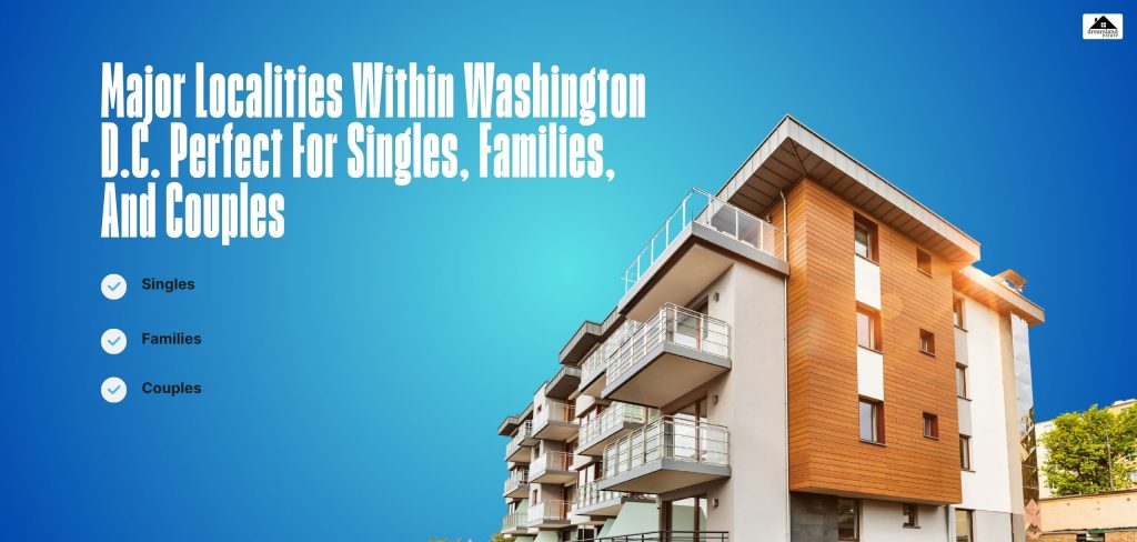 Major Localities Within Washington D.C. Perfect For Singles, Families, And Couples